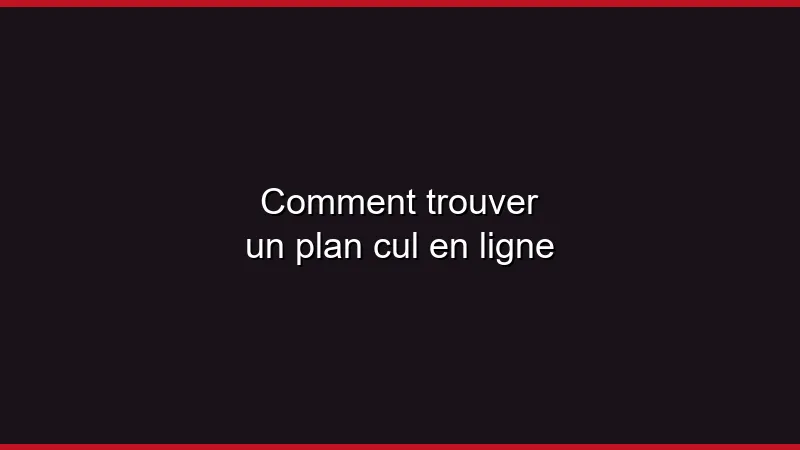 Comment trouver un plan cul en ligne