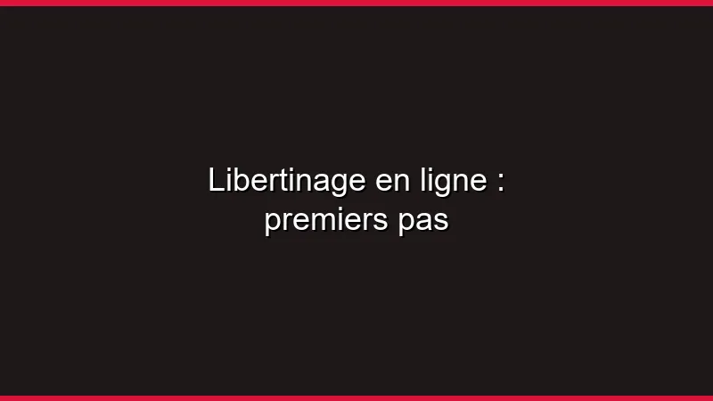 Libertinage en ligne : premiers pas