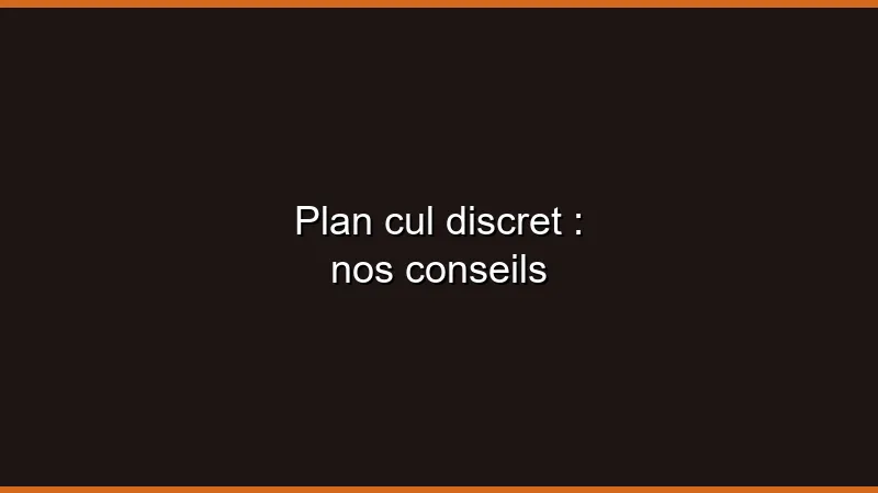 Plan cul discret : nos conseils