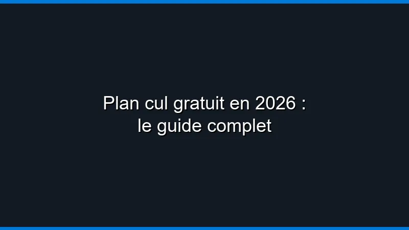 Plan cul gratuit en 2026 : le guide complet