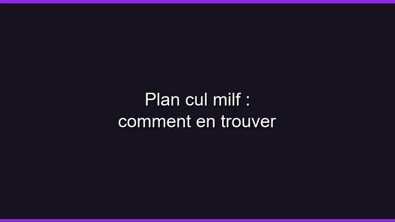Plan cul MILF : comment en trouver