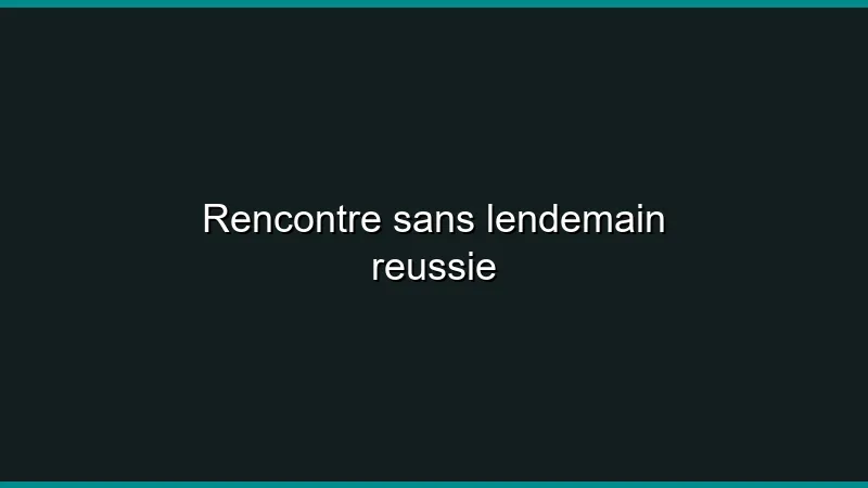 Rencontre sans lendemain réussie