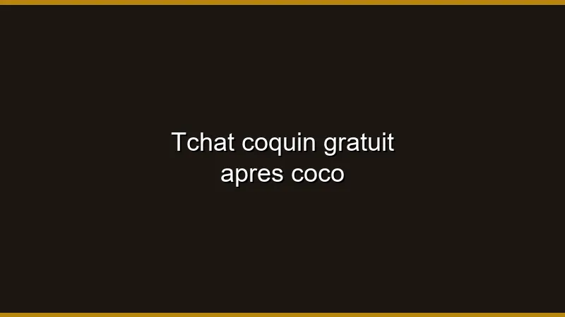 Tchat coquin gratuit après Coco